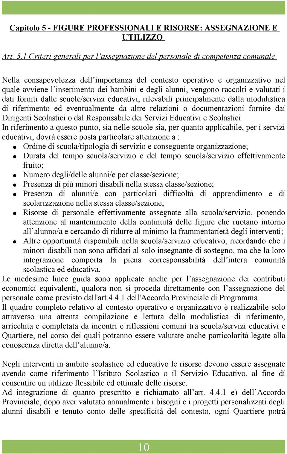 1 Criteri generali per l assegnazione del personale di competenza comunale Nella consapevolezza dell importanza del contesto operativo e organizzativo nel quale avviene l inserimento dei bambini e