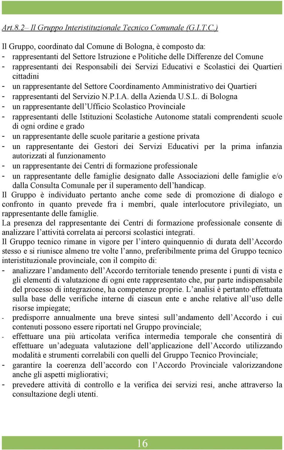 ) Il Gruppo, coordinato dal Comune di Bologna, è composto da: - rappresentanti del Settore Istruzione e Politiche delle Differenze del Comune - rappresentanti dei Responsabili dei Servizi Educativi e