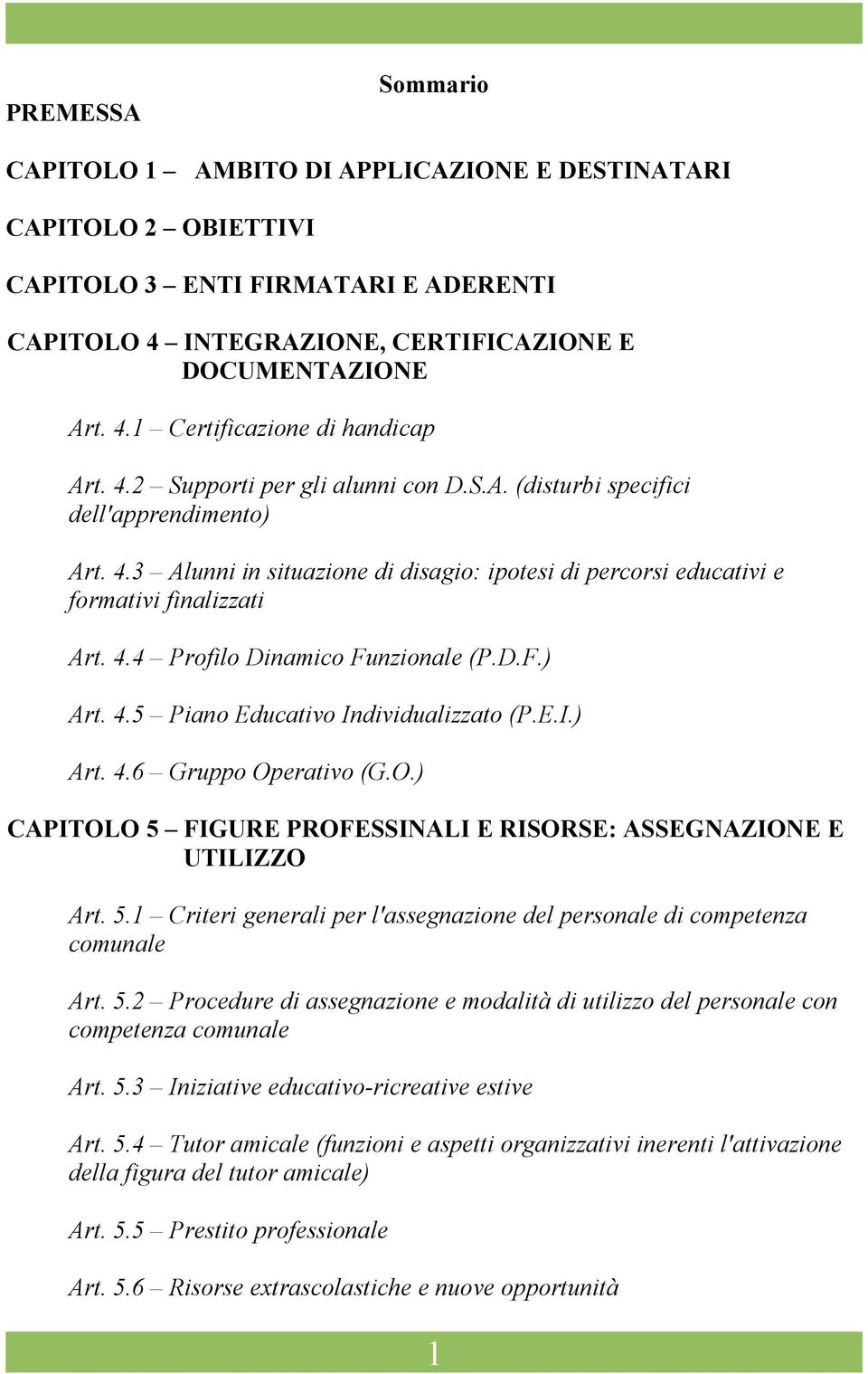 D.F.) Art. 4.5 Piano Educativo Individualizzato (P.E.I.) Art. 4.6 Gruppo Operativo (G.O.) CAPITOLO 5 FIGURE PROFESSINALI E RISORSE: ASSEGNAZIONE E UTILIZZO Art. 5.1 Criteri generali per l'assegnazione del personale di competenza comunale Art.