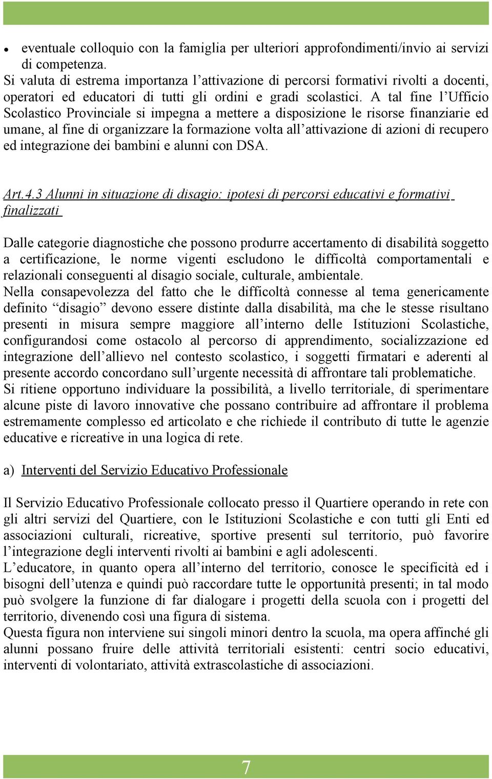 A tal fine l Ufficio Scolastico Provinciale si impegna a mettere a disposizione le risorse finanziarie ed umane, al fine di organizzare la formazione volta all attivazione di azioni di recupero ed