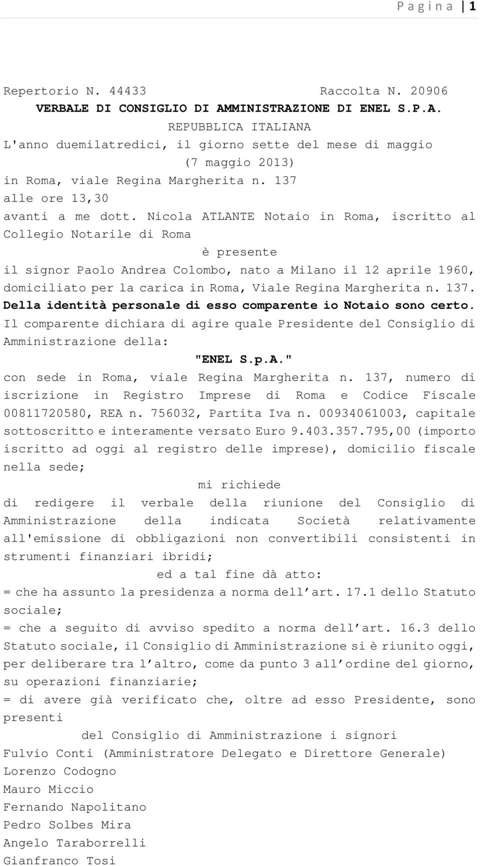 Nicola ATLANTE Notaio in Roma, iscritto al Collegio Notarile di Roma è presente il signor Paolo Andrea Colombo, nato a Milano il 12 aprile 1960, domiciliato per la carica in Roma, Viale Regina