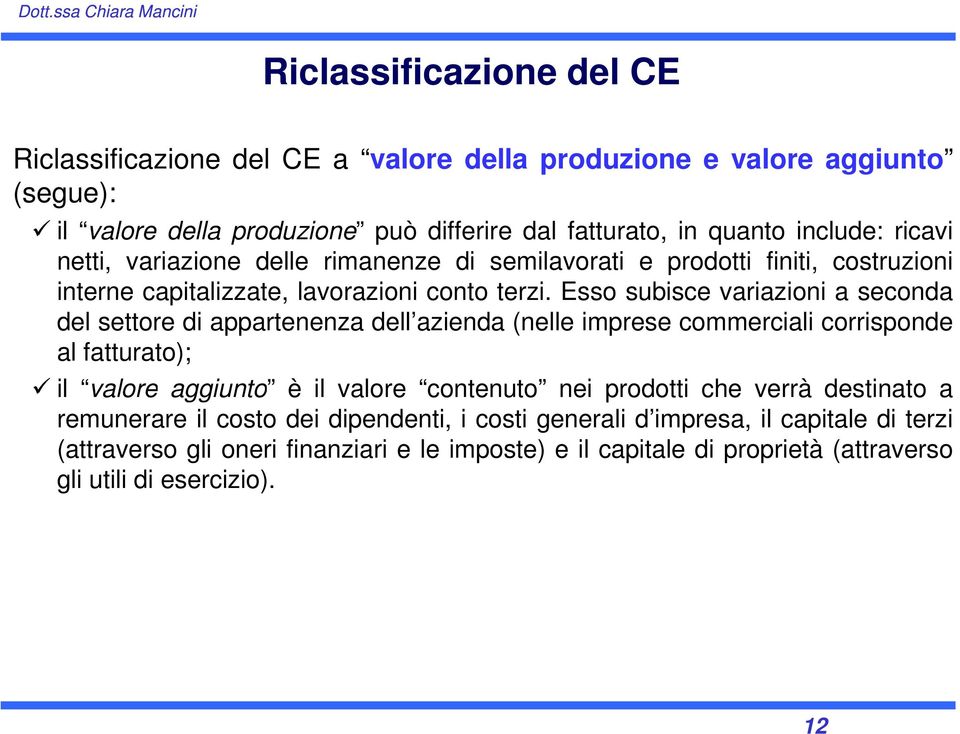 Esso subisce variazioni a seconda del settore di appartenenza dell azienda (nelle imprese commerciali corrisponde al fatturato); il valore aggiunto è il valore contenuto nei