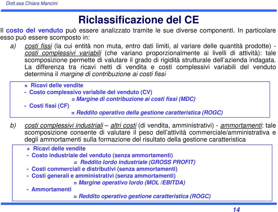 proporzionalmente ai livelli di attività): tale scomposizione permette di valutare il grado di rigidità strutturale dell azienda indagata.