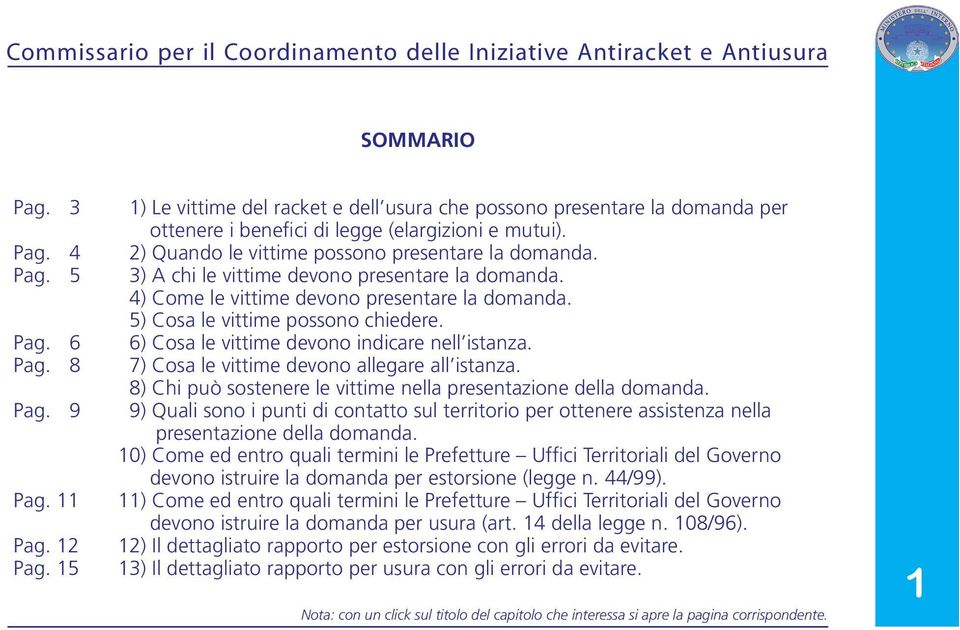 3) A chi le vittime devono presentare la domanda. 4) Come le vittime devono presentare la domanda. 5) Cosa le vittime possono chiedere. 6) Cosa le vittime devono indicare nell istanza.