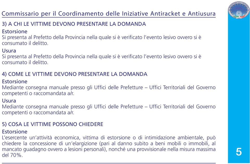 4) COME LE VITTIME DEVONO PRESENTARE LA DOMANDA Estorsione Mediante consegna manuale presso gli Uffici delle Prefetture Uffici Territoriali del Governo competenti o raccomandata a/r.