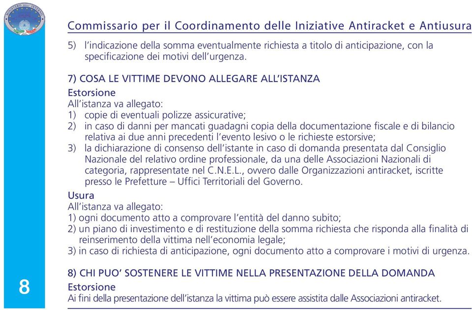 fiscale e di bilancio relativa ai due anni precedenti l evento lesivo o le richieste estorsive; 3) la dichiarazione di consenso dell istante in caso di domanda presentata dal Consiglio Nazionale del