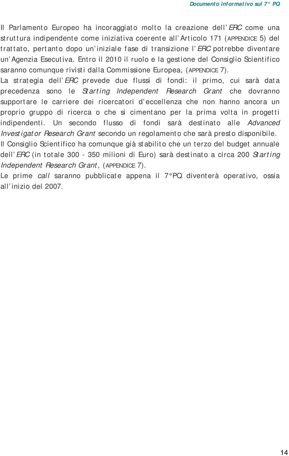 Entro il 2010 il ruolo e la gestione del Consiglio Scientifico saranno comunque rivisti dalla Commissione Europea, (APPENDICE 7).