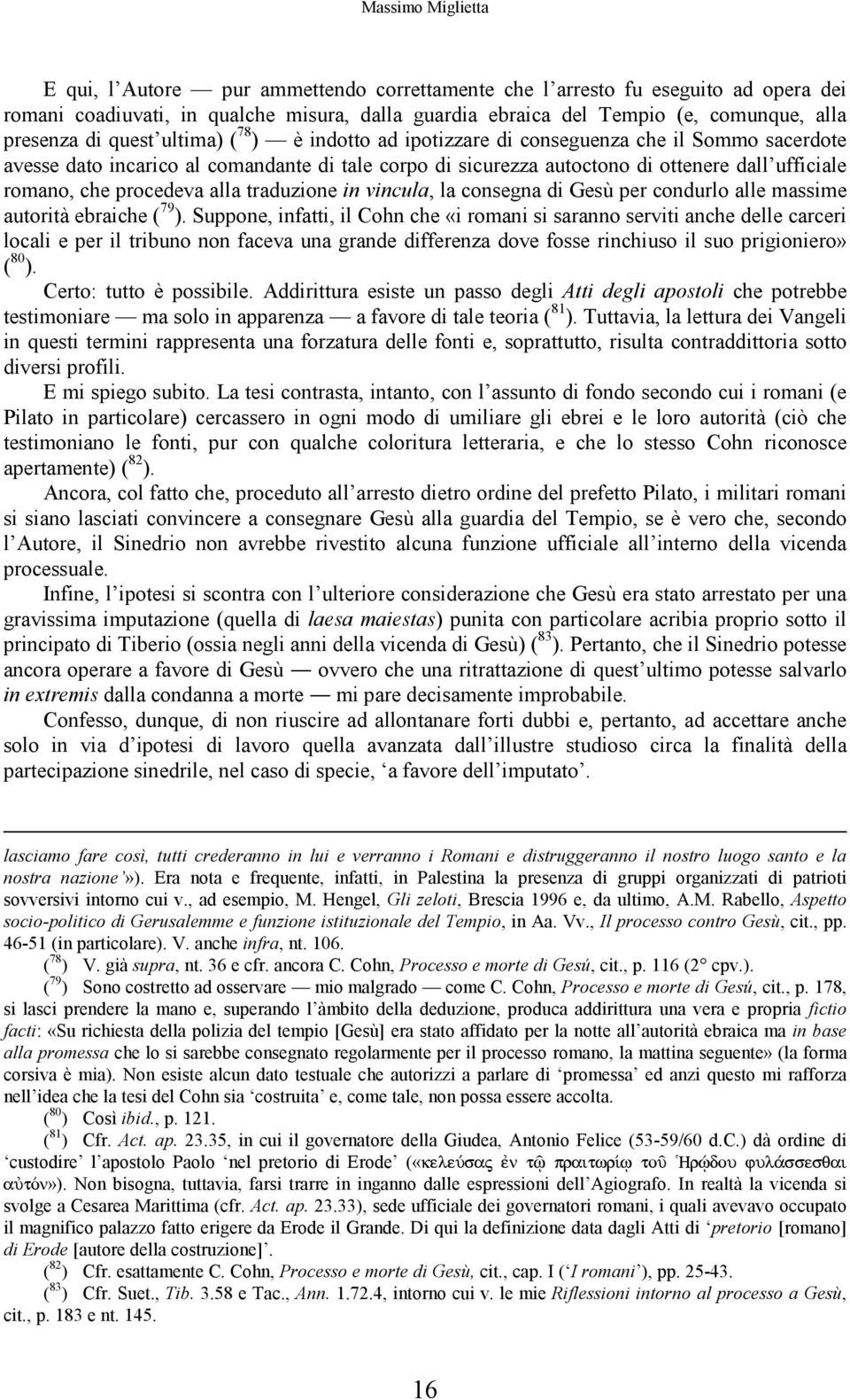 romano, che procedeva alla traduzione in vincula, la consegna di Gesù per condurlo alle massime autorità ebraiche ( 79 ).