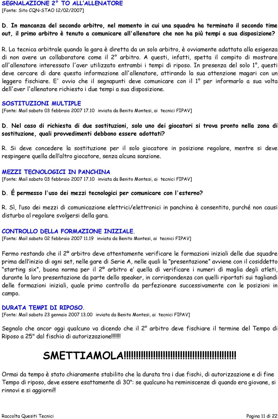 La tecnica arbitrale quando la gara è diretta da un solo arbitro, è ovviamente adattata alla esigenza di non avere un collaboratore come il 2 arbitro.