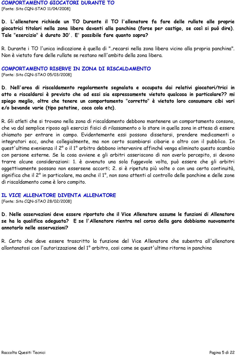 Tale "esercizio" è durato 30'. E' possibile fare quanto sopra? R. Durante i TO l'unica indicazione è quella di "..recarsi nella zona libera vicino alla propria panchina".