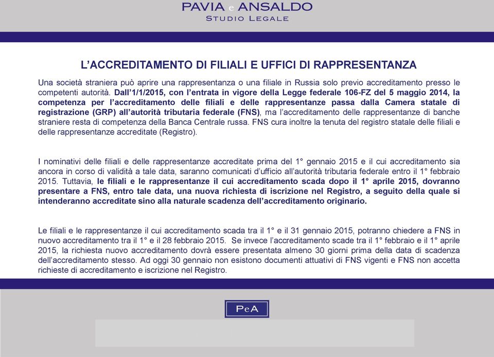 registrazione (GRP) all autorità tributaria federale (FNS), ma l accreditamento delle rappresentanze di banche straniere resta di competenza della Banca Centrale russa.