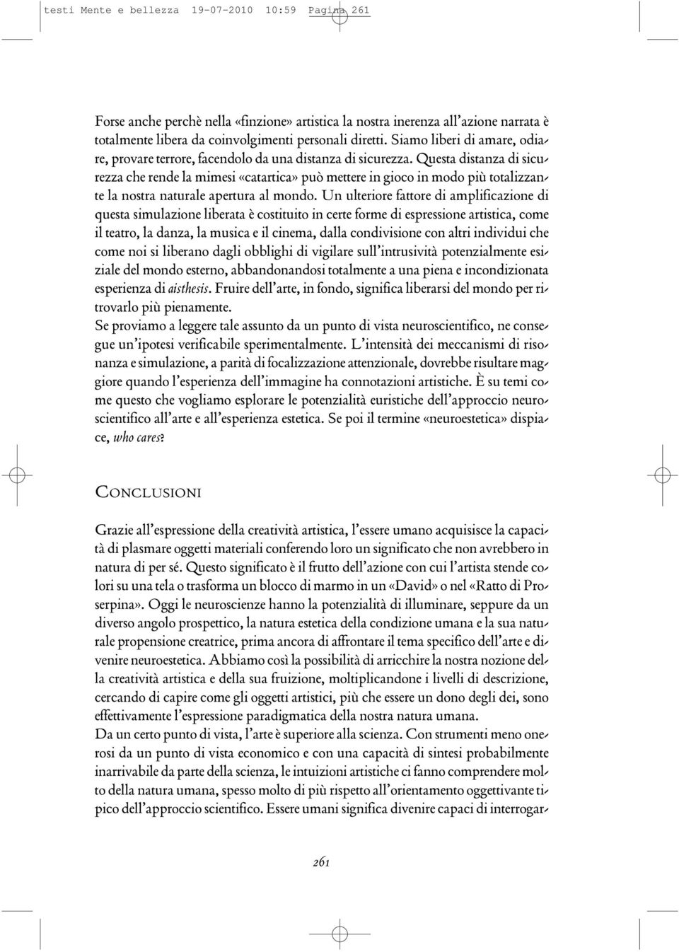 Questa distanza di sicurezza che rende la mimesi «catartica» può mettere in gioco in modo più totalizzante la nostra naturale apertura al mondo.