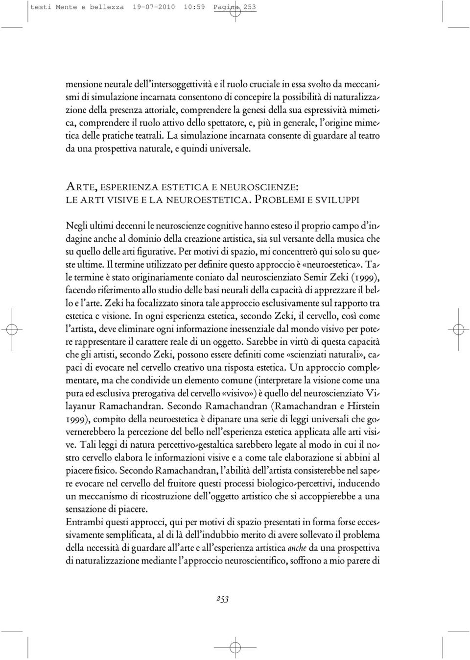 delle pratiche teatrali. La simulazione incarnata consente di guardare al teatro da una prospettiva naturale, e quindi universale.