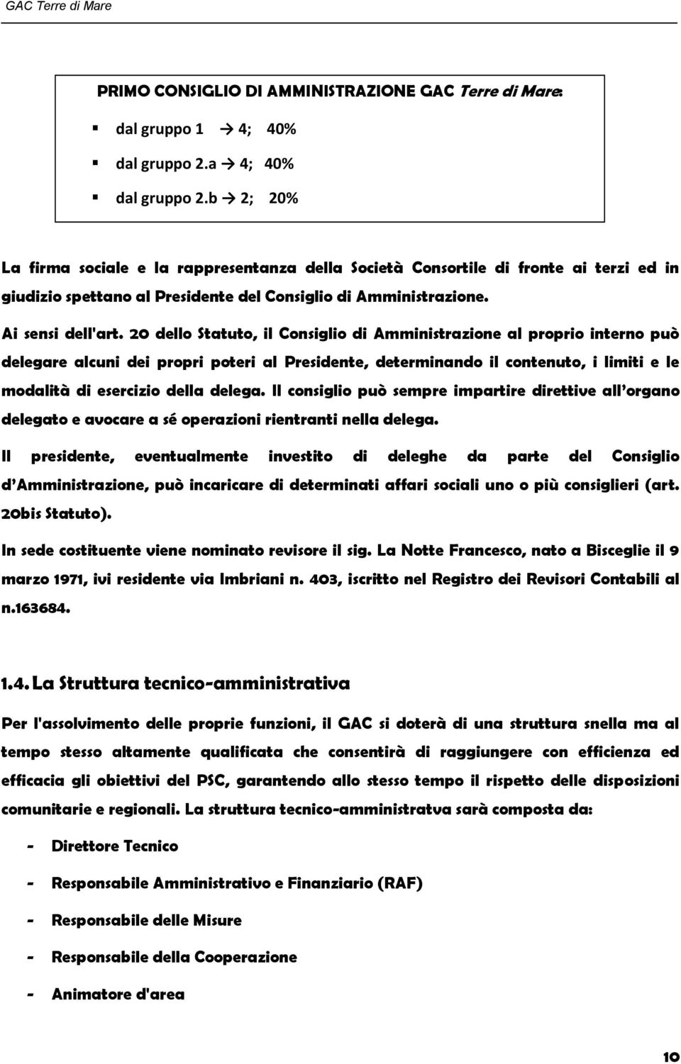 20 dello Statuto, il Consiglio di Amministrazione al proprio interno può delegare alcuni dei propri poteri al Presidente, determinando il contenuto, i limiti e le modalità di esercizio della delega.