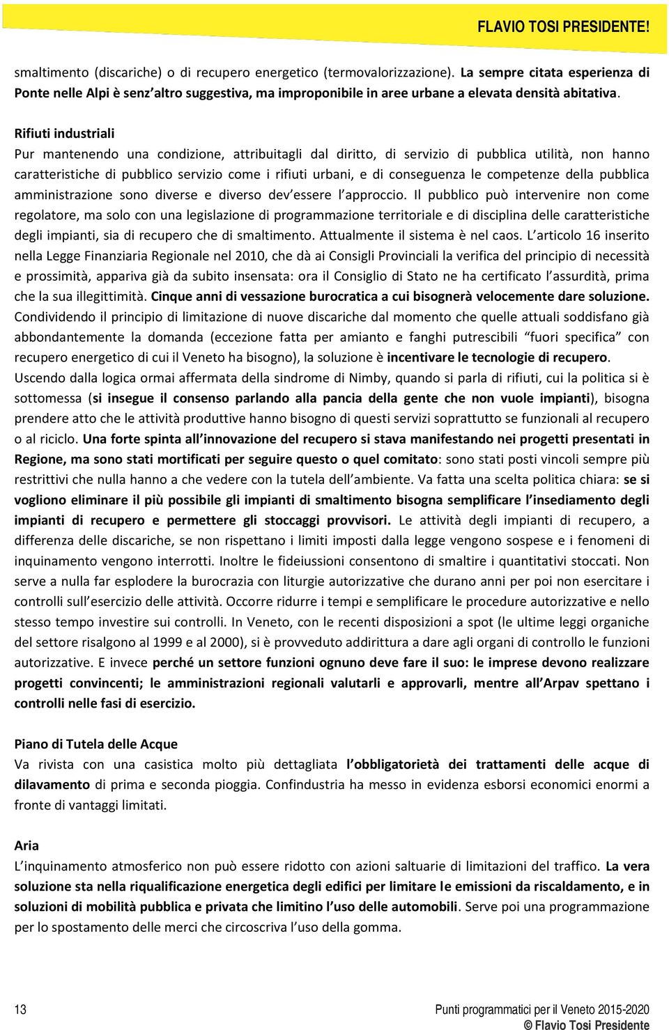 Rifiuti industriali Pur mantenendo una condizione, attribuitagli dal diritto, di servizio di pubblica utilità, non hanno caratteristiche di pubblico servizio come i rifiuti urbani, e di conseguenza