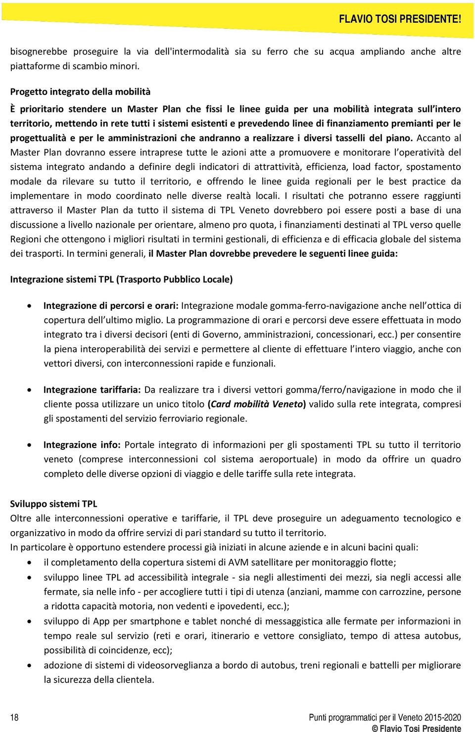 prevedendo linee di finanziamento premianti per le progettualità e per le amministrazioni che andranno a realizzare i diversi tasselli del piano.