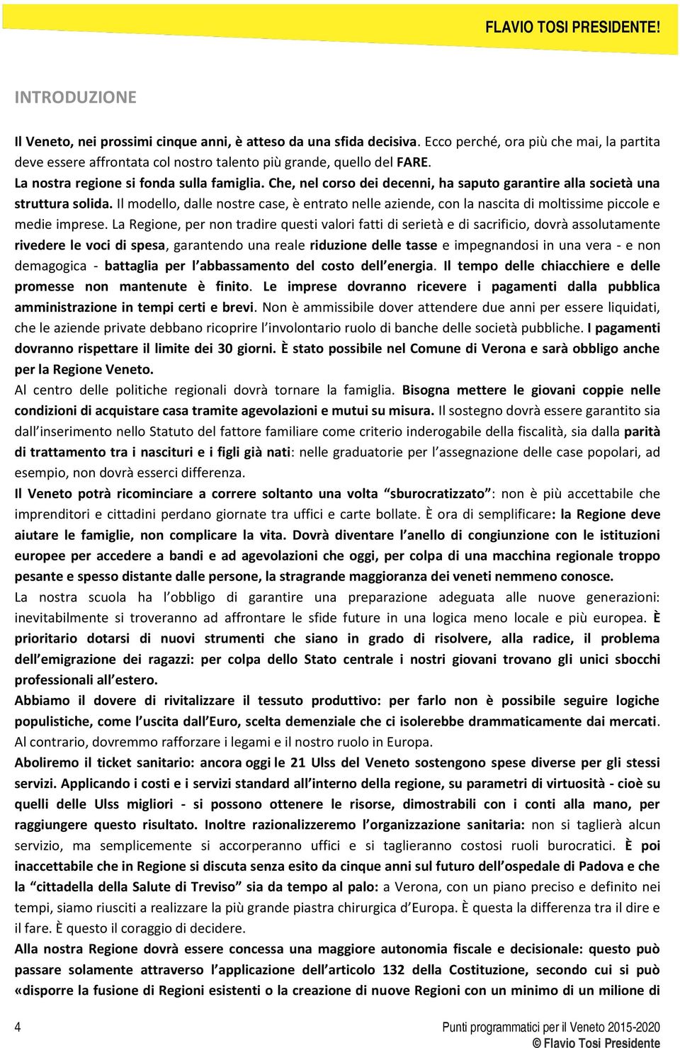 Il modello, dalle nostre case, è entrato nelle aziende, con la nascita di moltissime piccole e medie imprese.