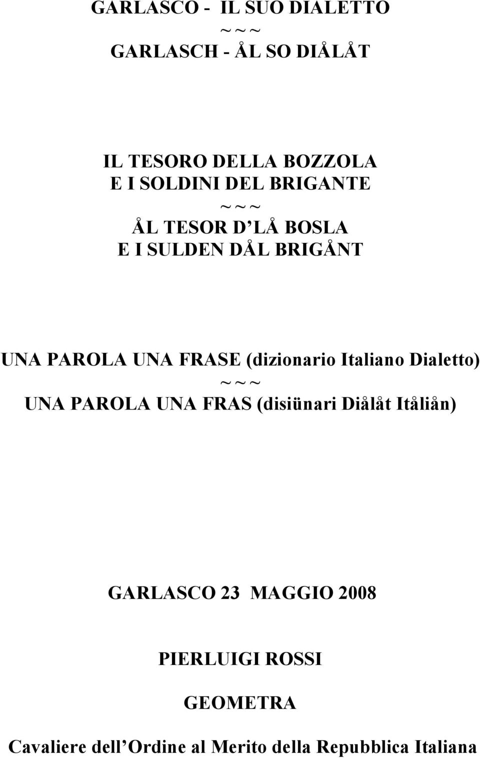 (dizionario Italiano Dialetto) ~ ~ ~ UNA PAROLA UNA FRAS (disiünari Diålåt Itåliån)!