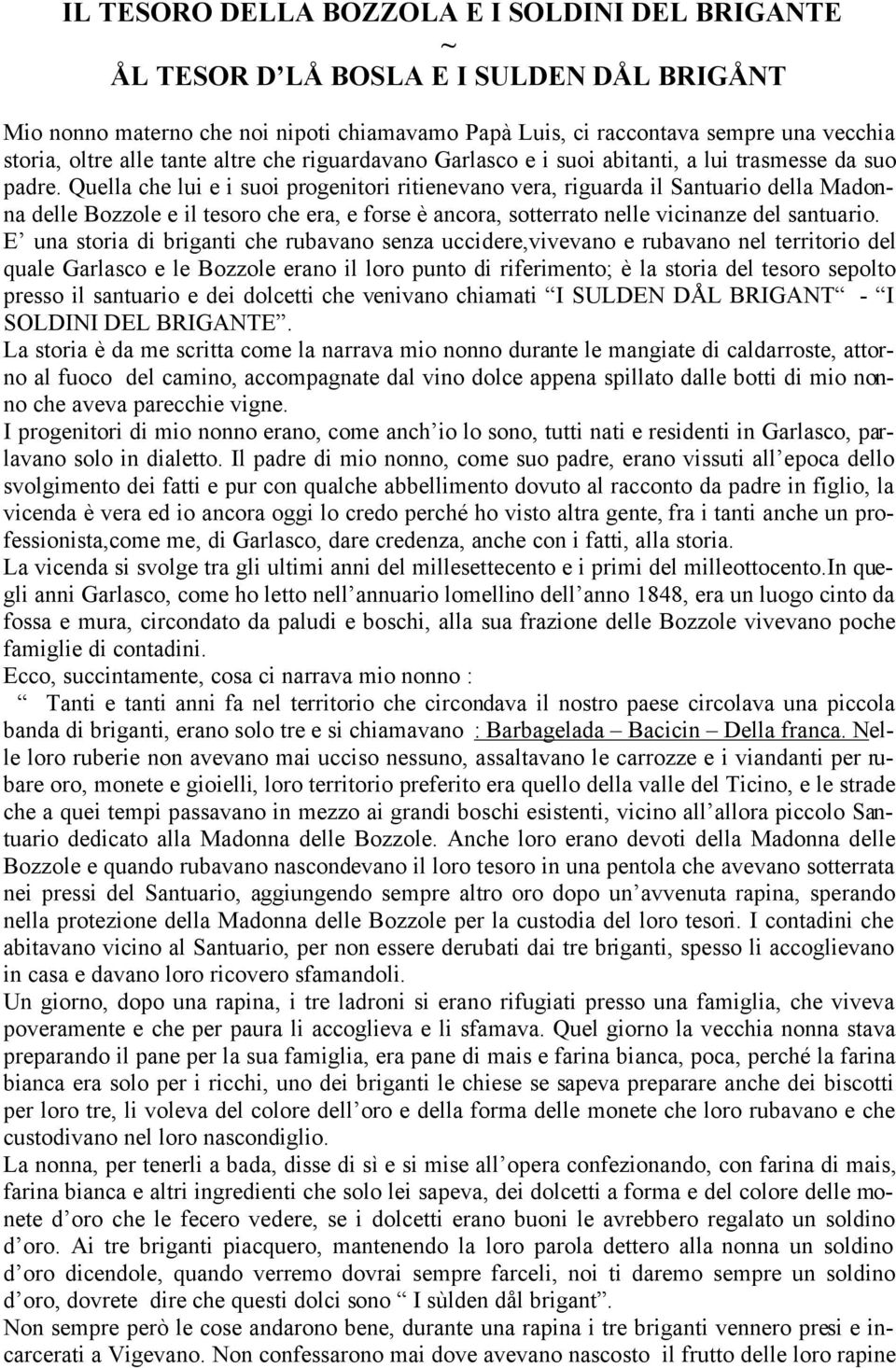 Quella che lui e i suoi progenitori ritienevano vera, riguarda il Santuario della Madonna delle Bozzole e il tesoro che era, e forse è ancora, sotterrato nelle vicinanze del santuario.