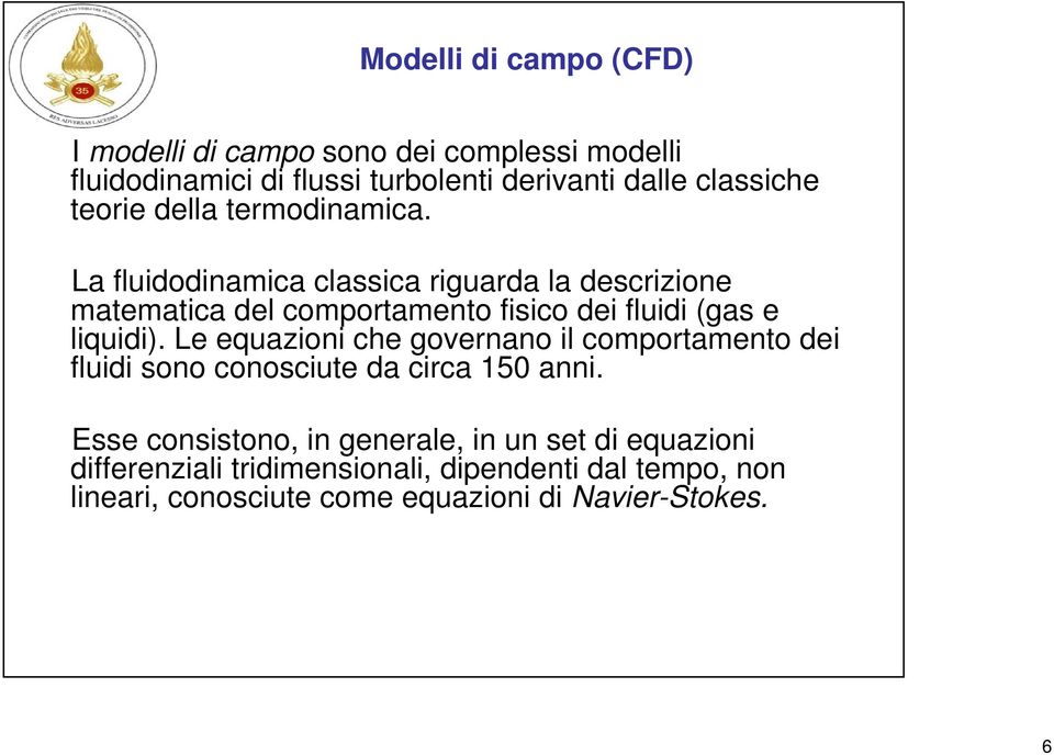 La fluidodinamica classica riguarda la descrizione matematica del comportamento fisico dei fluidi (gas e liquidi).