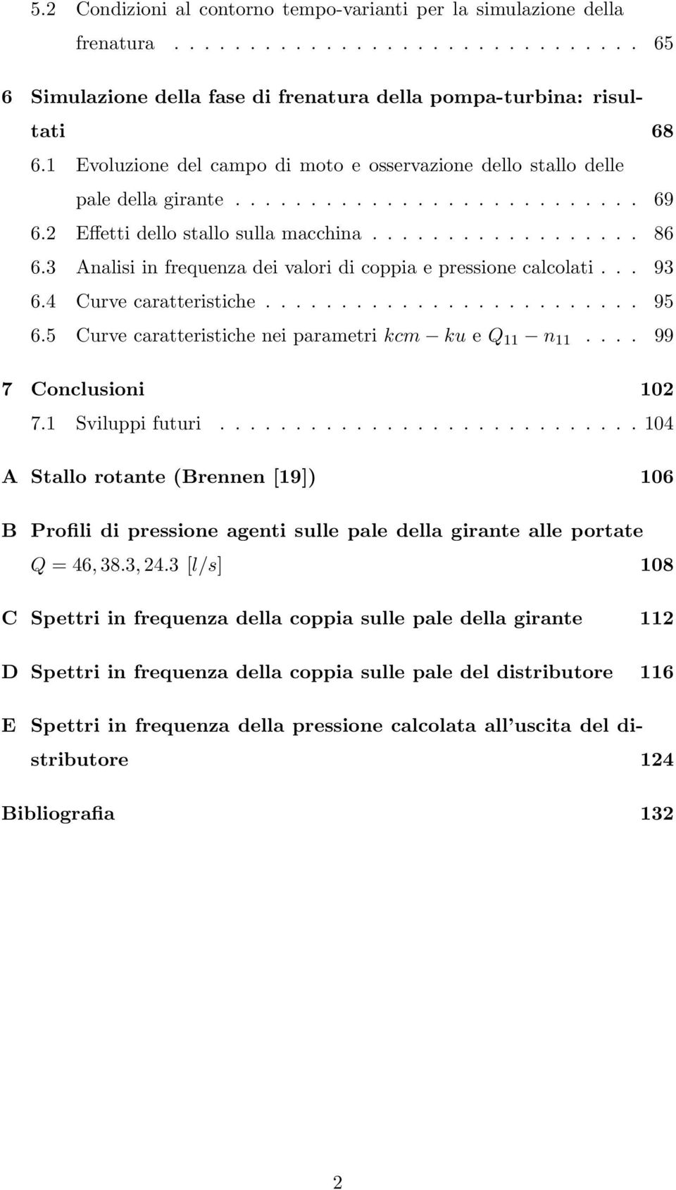 3 Analisi in frequenza dei valori di coppia e pressione calcolati... 93 6.4 Curve caratteristiche......................... 95 6.5 Curve caratteristiche nei parametri kcm ku e Q 11 n 11.