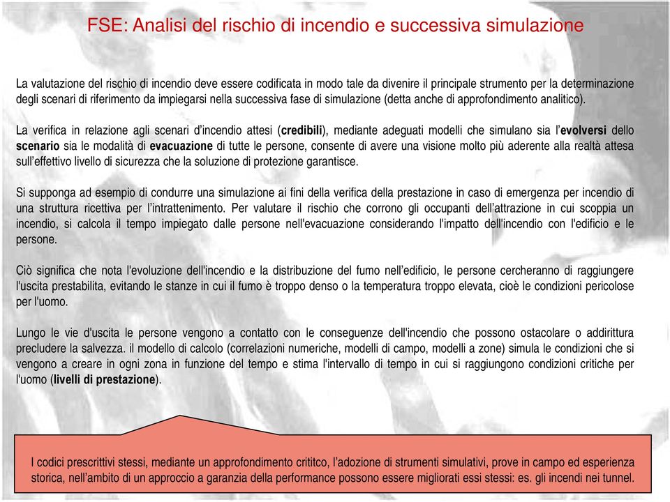 La verifica in relazione agli scenari d incendiodi attesi (credibili), mediante adeguati modelli che simulano sia l evolversil i dello scenario sia le modalità di evacuazione di tutte le persone,