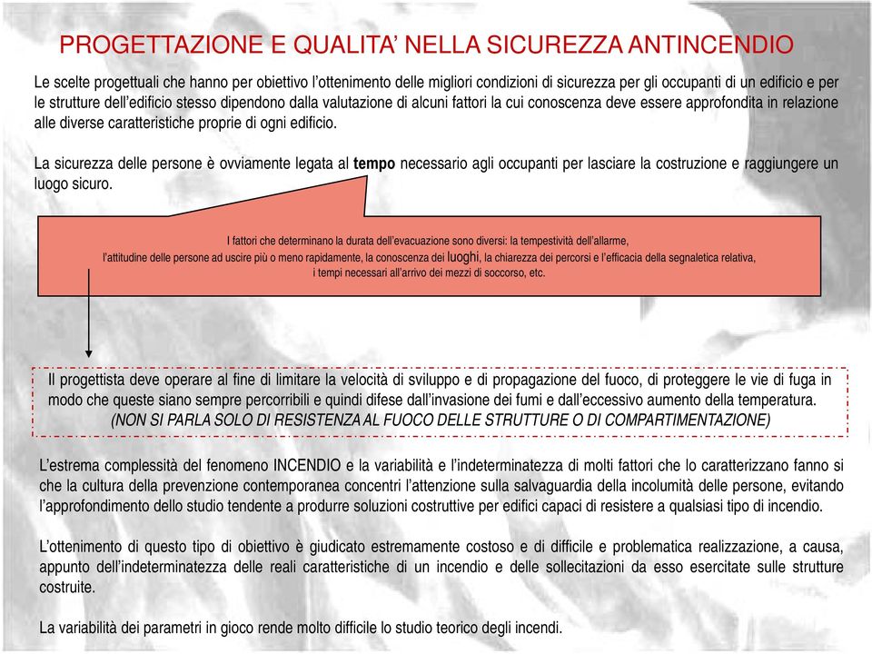 La sicurezza delle persone è ovviamente legata al tempo necessario agli occupanti per lasciare la costruzione e raggiungere un luogo sicuro.