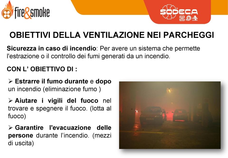 CON L OBIETTIVO DI : Estrarre il fumo durante e dopo un incendio (eliminazione fumo ) Aiutare i