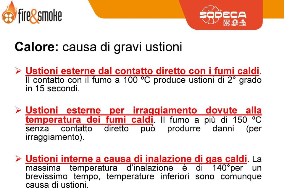 Ustioni esterne per irraggiamento dovute alla temperatura dei fumi caldi.