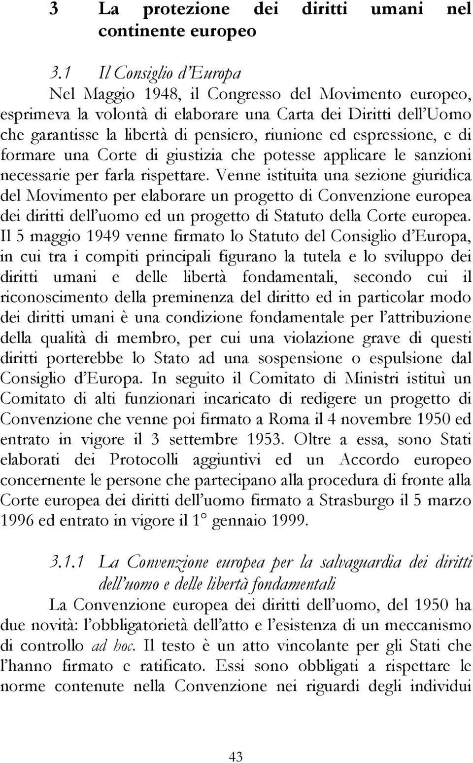 espressione, e di formare una Corte di giustizia che potesse applicare le sanzioni necessarie per farla rispettare.