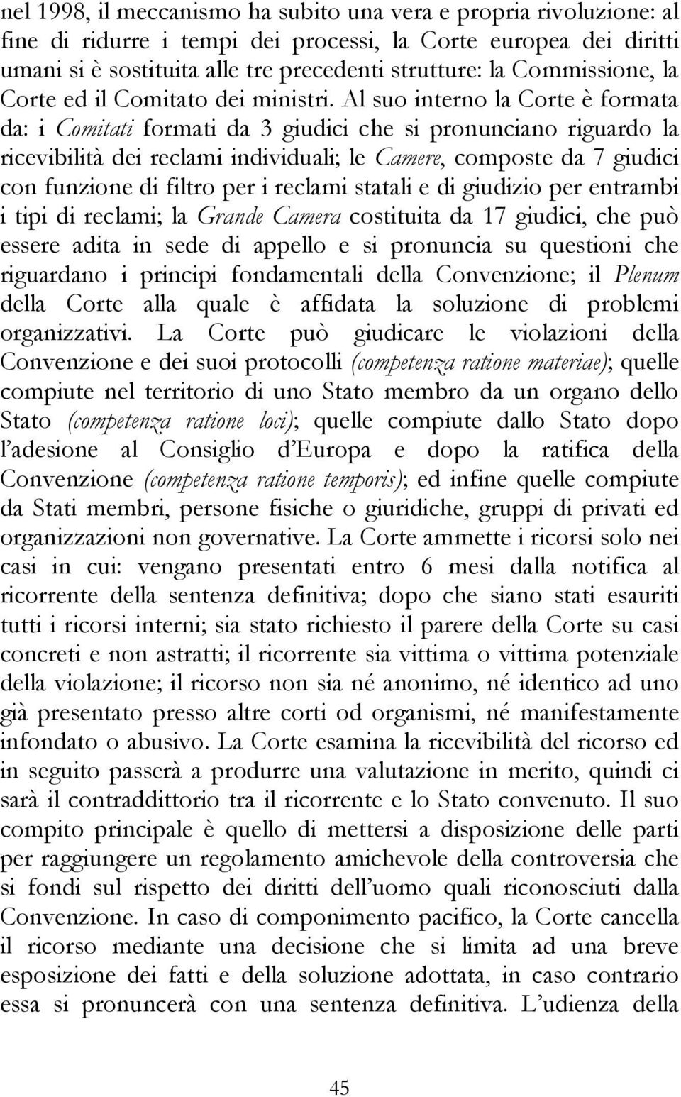 Al suo interno la Corte è formata da: i Comitati formati da 3 giudici che si pronunciano riguardo la ricevibilità dei reclami individuali; le Camere, composte da 7 giudici con funzione di filtro per