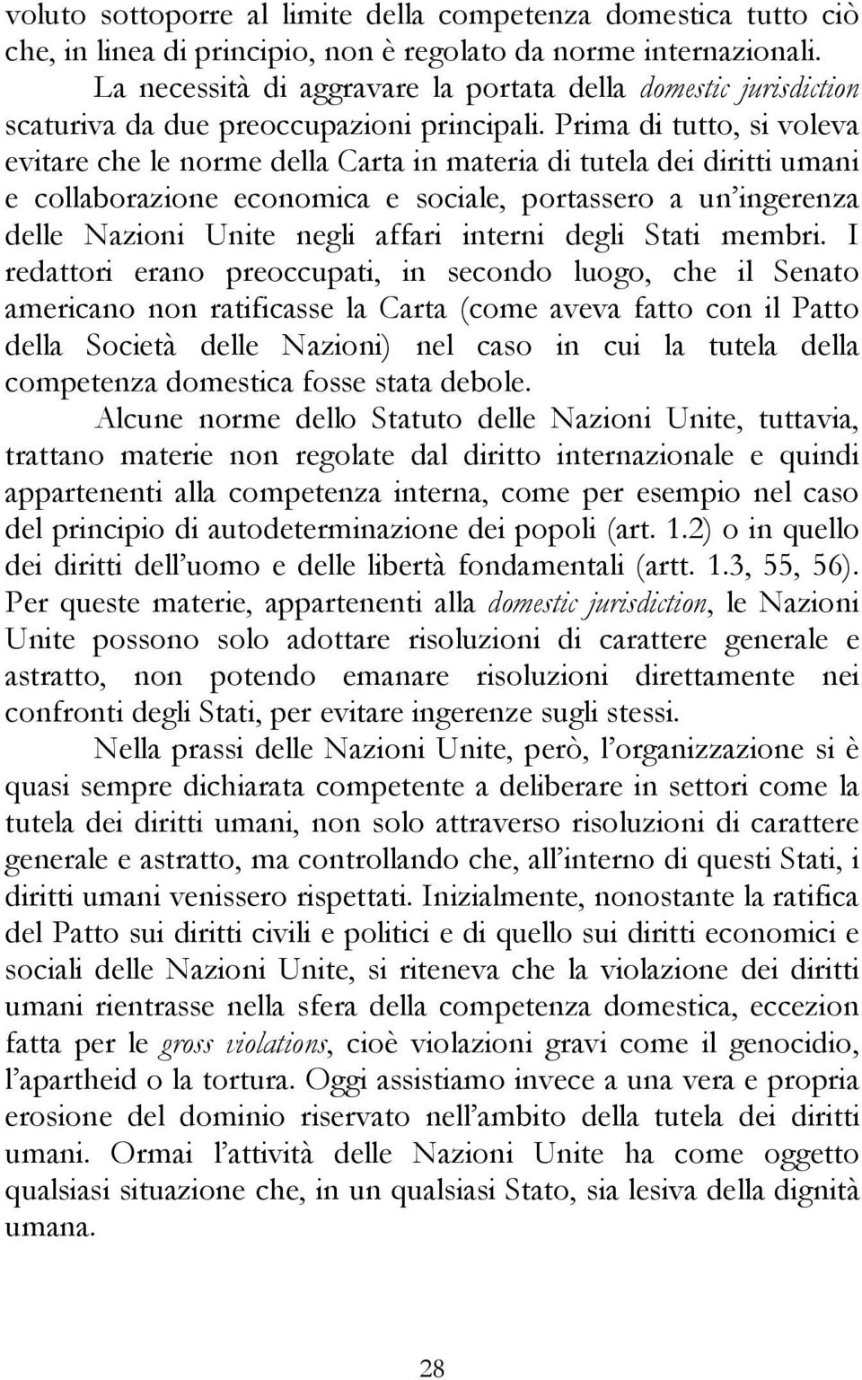 Prima di tutto, si voleva evitare che le norme della Carta in materia di tutela dei diritti umani e collaborazione economica e sociale, portassero a un ingerenza delle Nazioni Unite negli affari