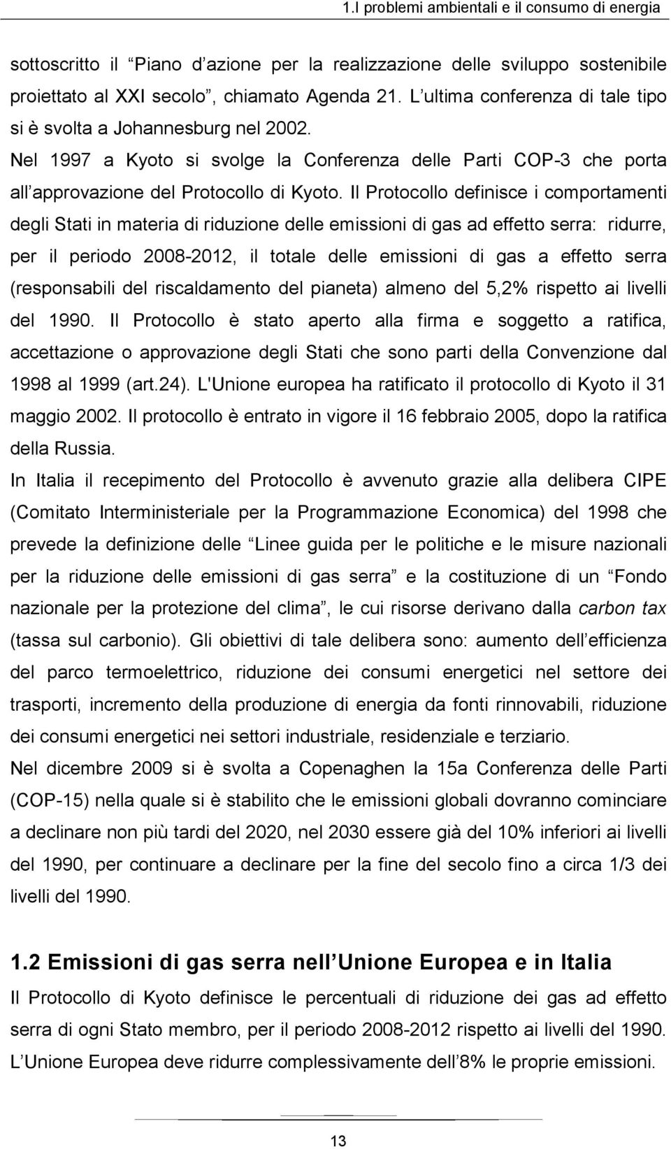 Il Protocollo definisce i comportamenti degli Stati in materia di riduzione delle emissioni di gas ad effetto serra: ridurre, per il periodo 2008-2012, il totale delle emissioni di gas a effetto