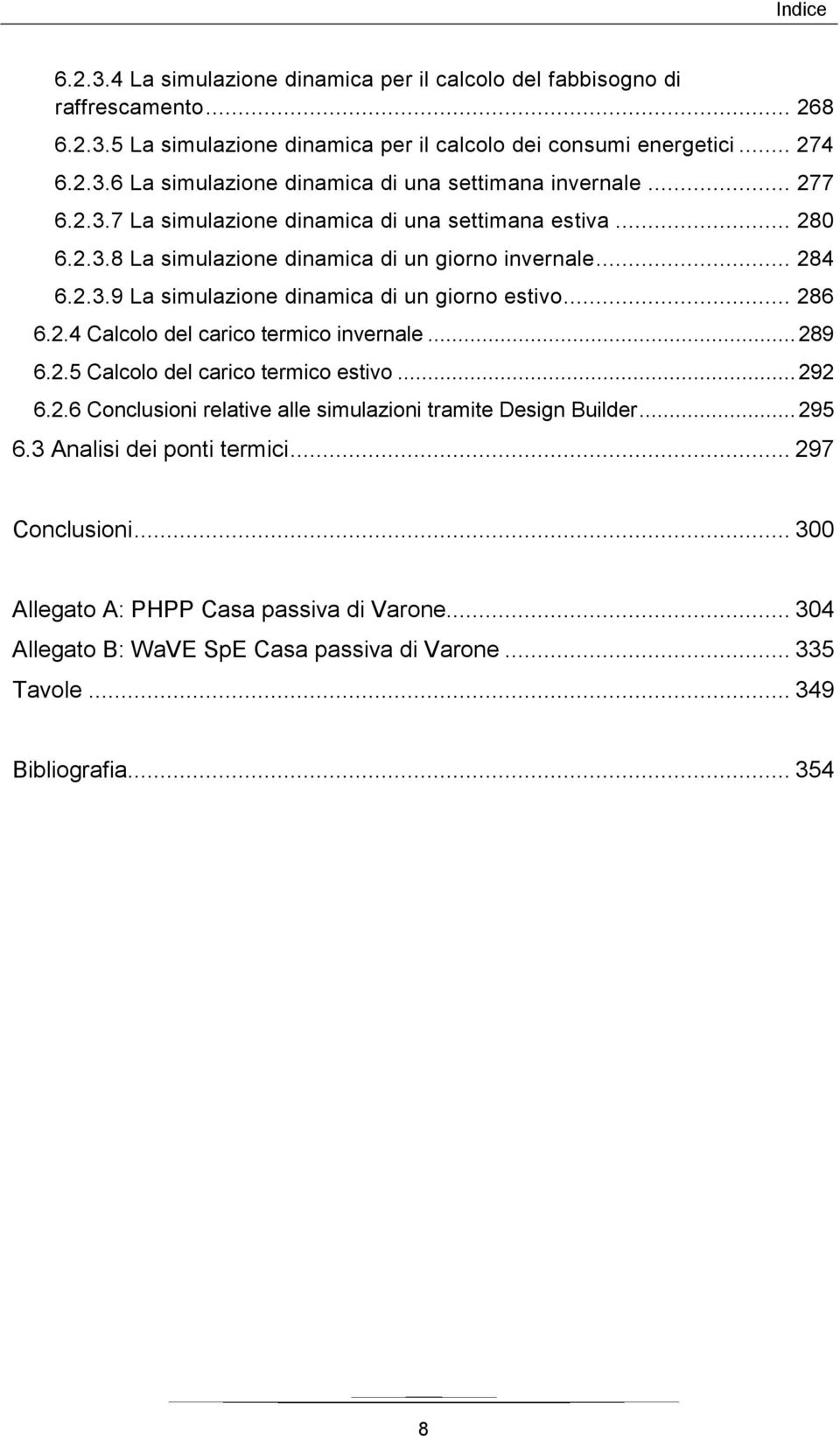 .. 289 6.2.5 Calcolo del carico termico estivo... 292 6.2.6 Conclusioni relative alle simulazioni tramite Design Builder... 295 6.3 Analisi dei ponti termici... 297 Conclusioni.