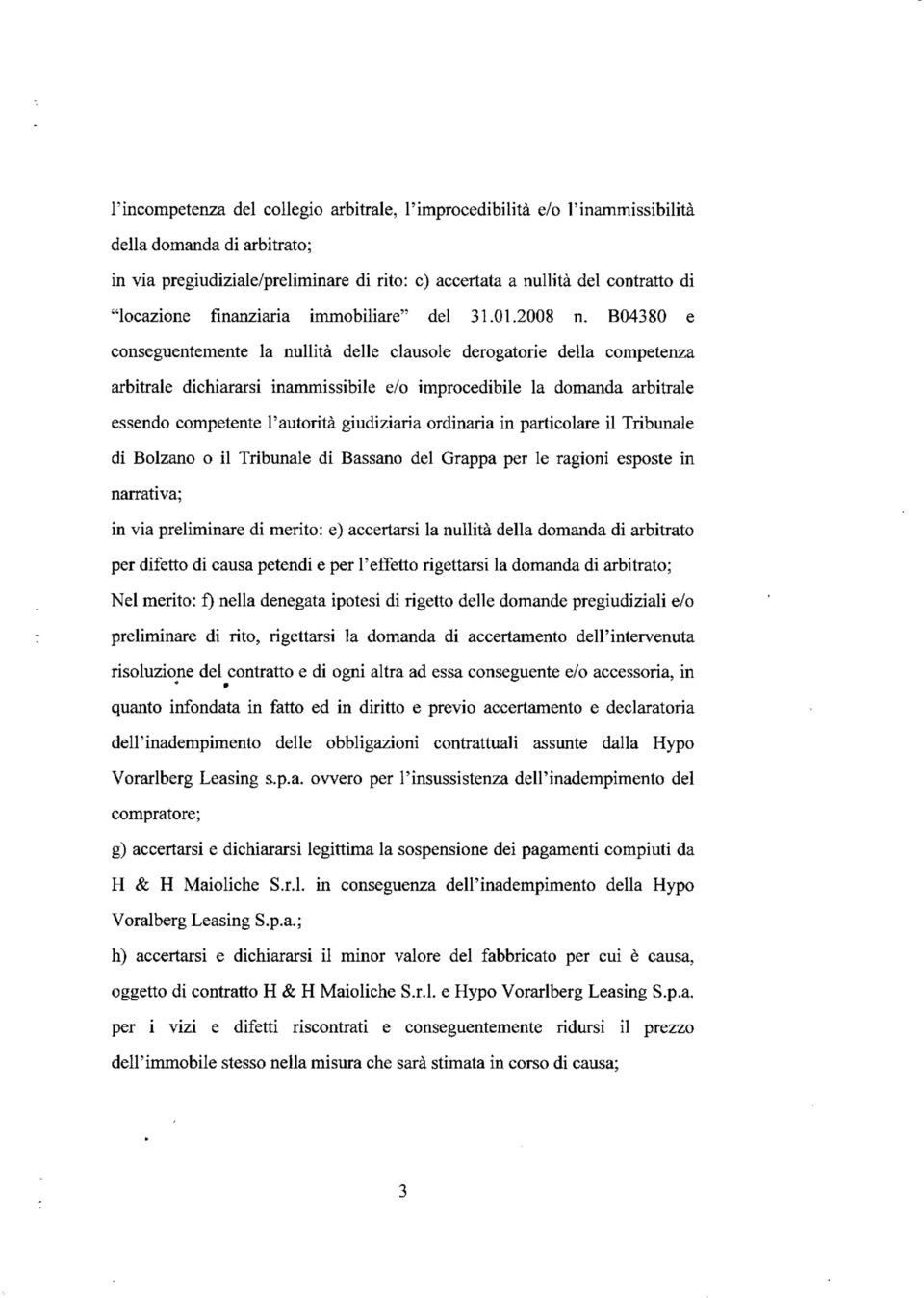 B04380 e conscguentemente la nullità delle clausole derogatorie della competenza arbitrale dichiararsi inammissibile e/o improcedibile la domanda arbitrale essendo competente l'autorità giudiziaria