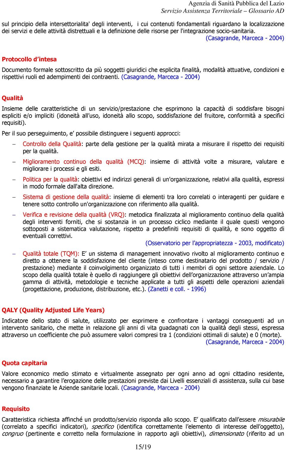 (Casagrande, Marceca - 2004) Protocollo d intesa Documento formale sottoscritto da più soggetti giuridici che esplicita finalità, modalità attuative, condizioni e rispettivi ruoli ed adempimenti dei