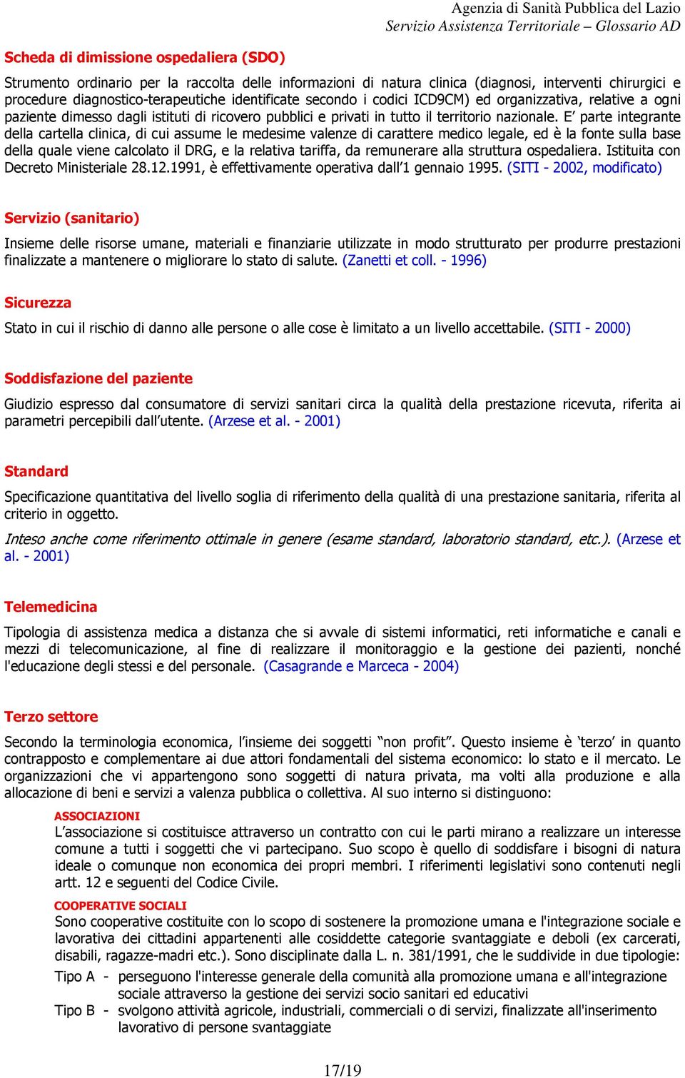 E parte integrante della cartella clinica, di cui assume le medesime valenze di carattere medico legale, ed è la fonte sulla base della quale viene calcolato il DRG, e la relativa tariffa, da