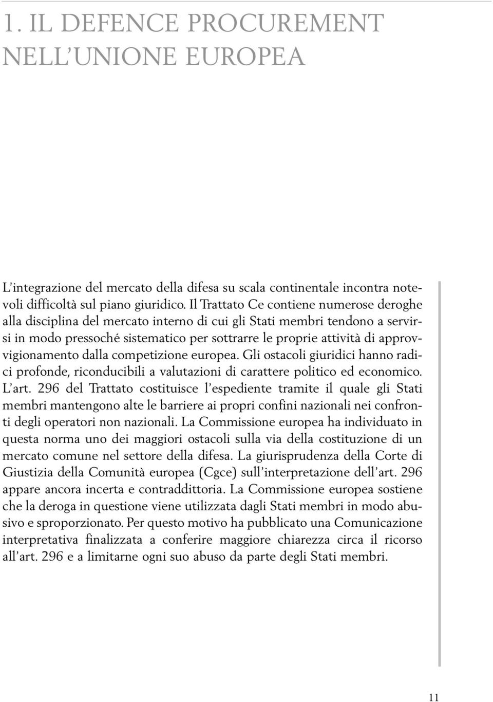 approvvigionamento dalla competizione europea. Gli ostacoli giuridici hanno radici profonde, riconducibili a valutazioni di carattere politico ed economico. L art.