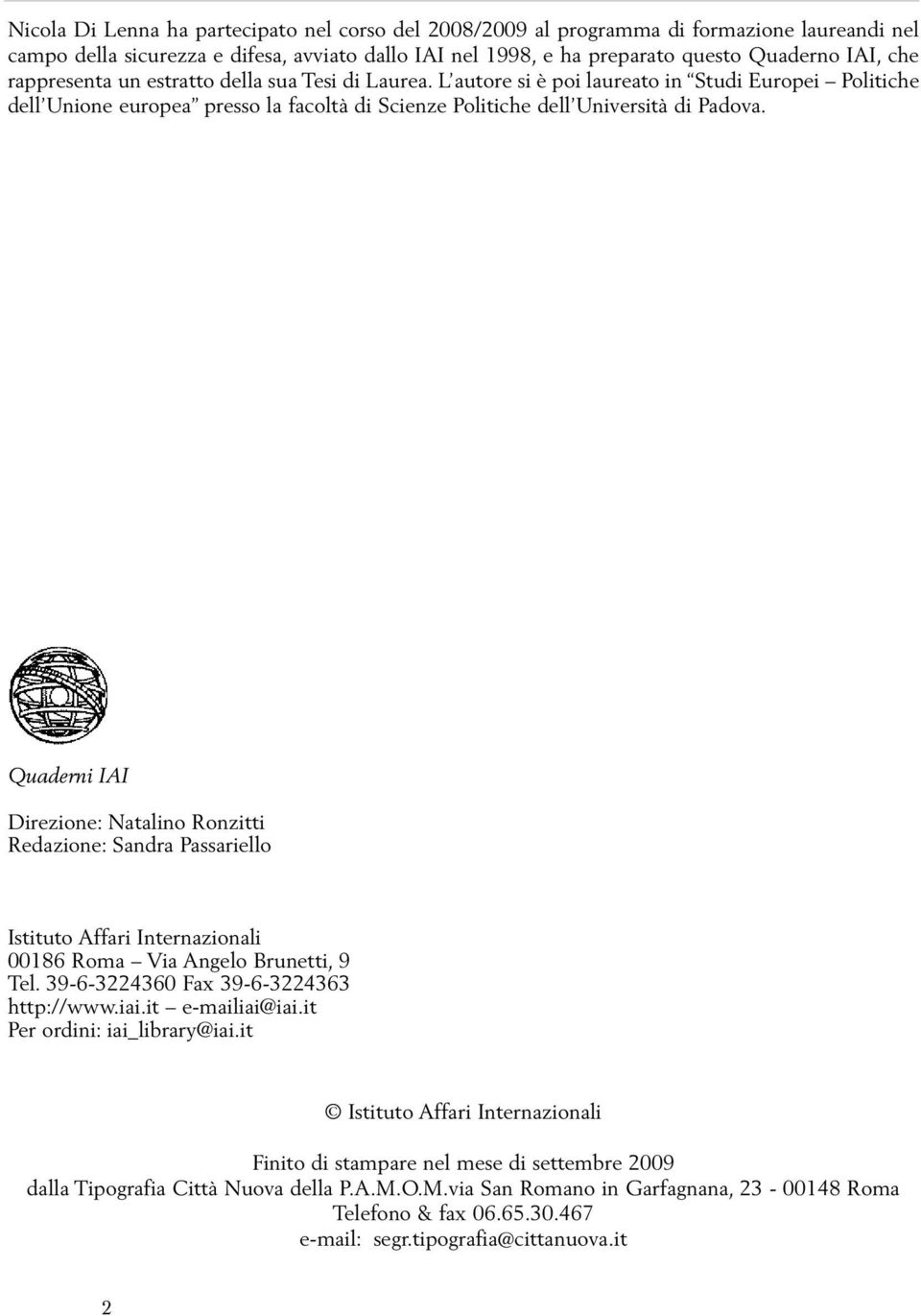 Quaderni IAI Direzione: Natalino Ronzitti Redazione: Sandra Passariello Istituto Affari Internazionali 00186 Roma Via Angelo Brunetti, 9 Tel. 39-6-3224360 Fax 39-6-3224363 http://www.iai.