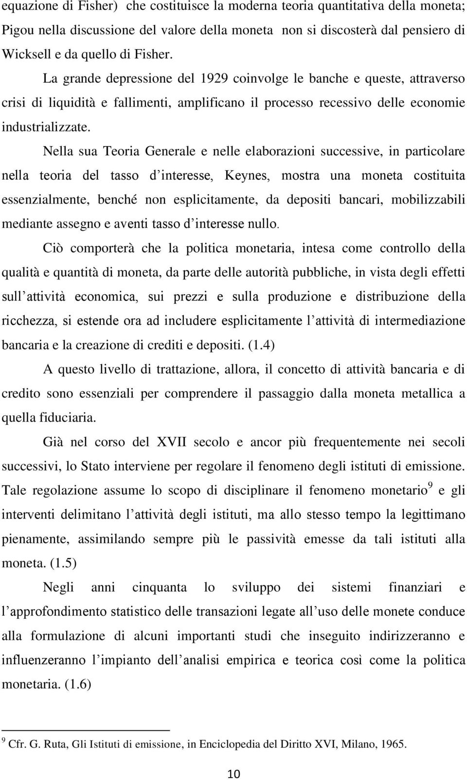 Nella sua Teoria Generale e nelle elaborazioni successive, in particolare nella teoria del tasso d interesse, Keynes, mostra una moneta costituita essenzialmente, benché non esplicitamente, da