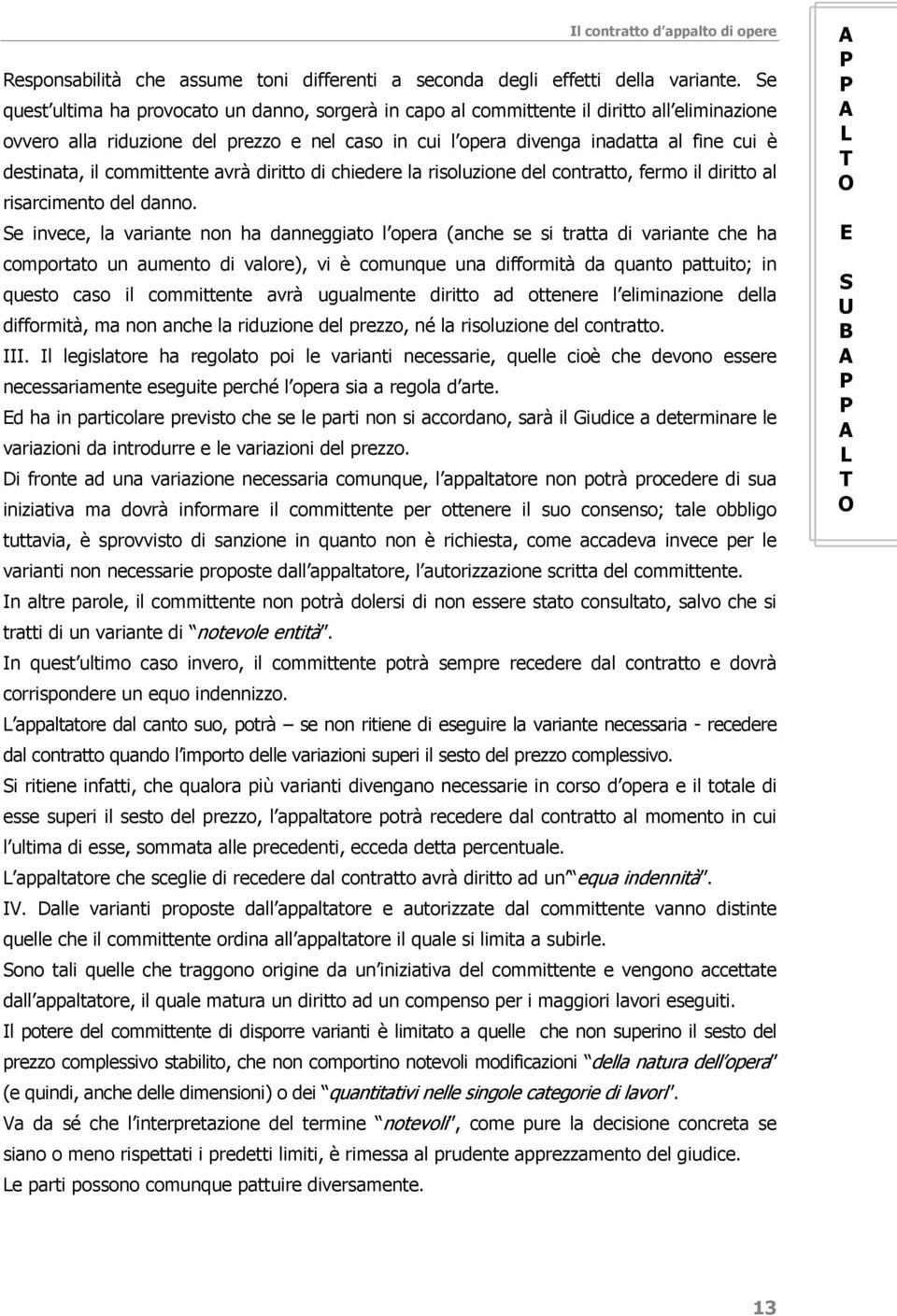 il committente avrà diritto di chiedere la risoluzione del contratto, fermo il diritto al risarcimento del danno.