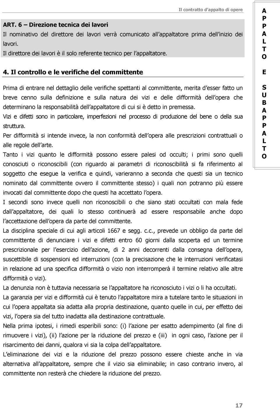 Il controllo e le verifiche del committente Prima di entrare nel dettaglio delle verifiche spettanti al committente, merita d esser fatto un breve cenno sulla definizione e sulla natura dei vizi e