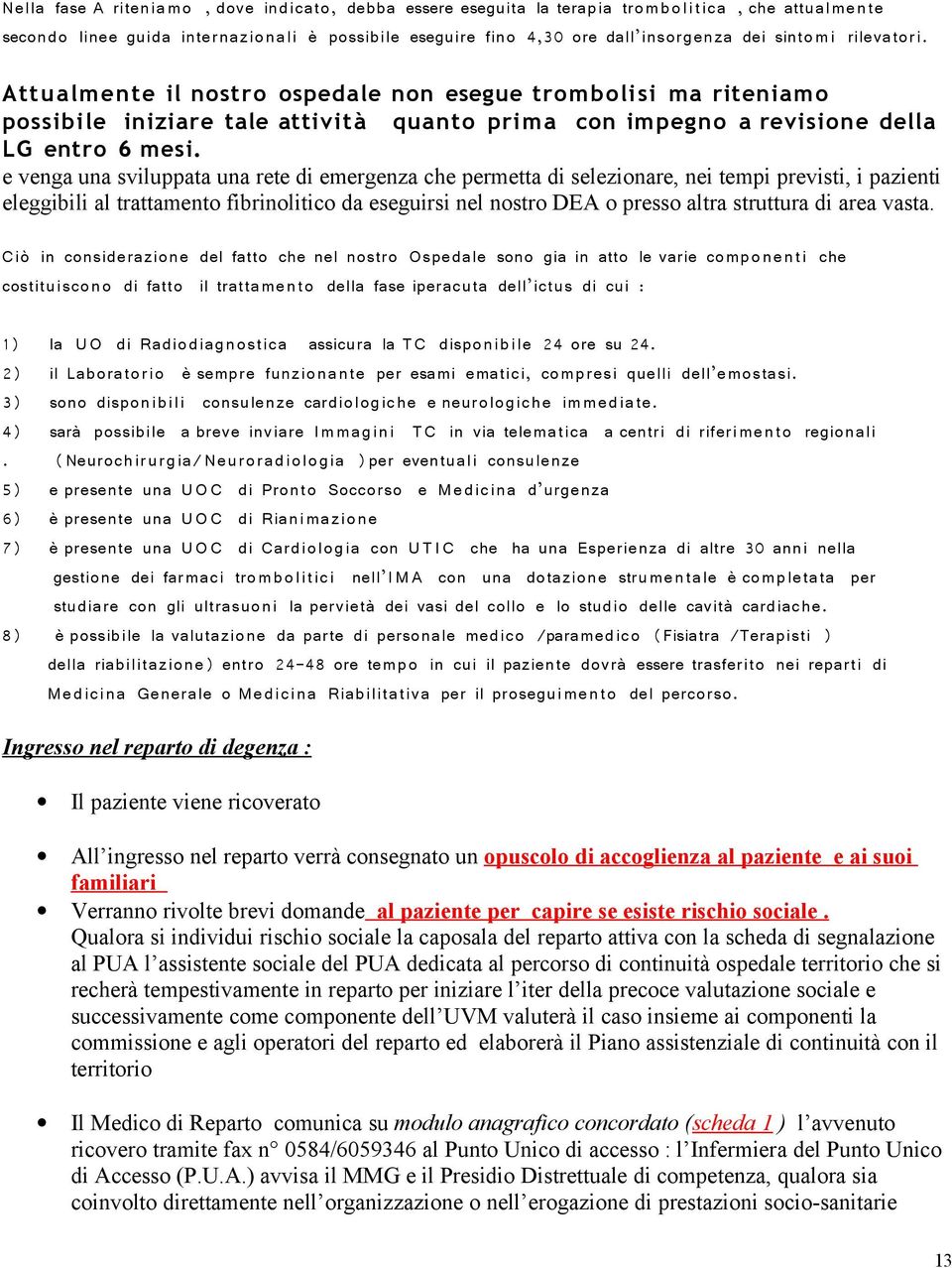 e venga una sviluppata una rete di emergenza che permetta di selezionare, nei tempi previsti, i pazienti eleggibili al trattamento fibrinolitico da eseguirsi nel nostro DEA o presso altra struttura