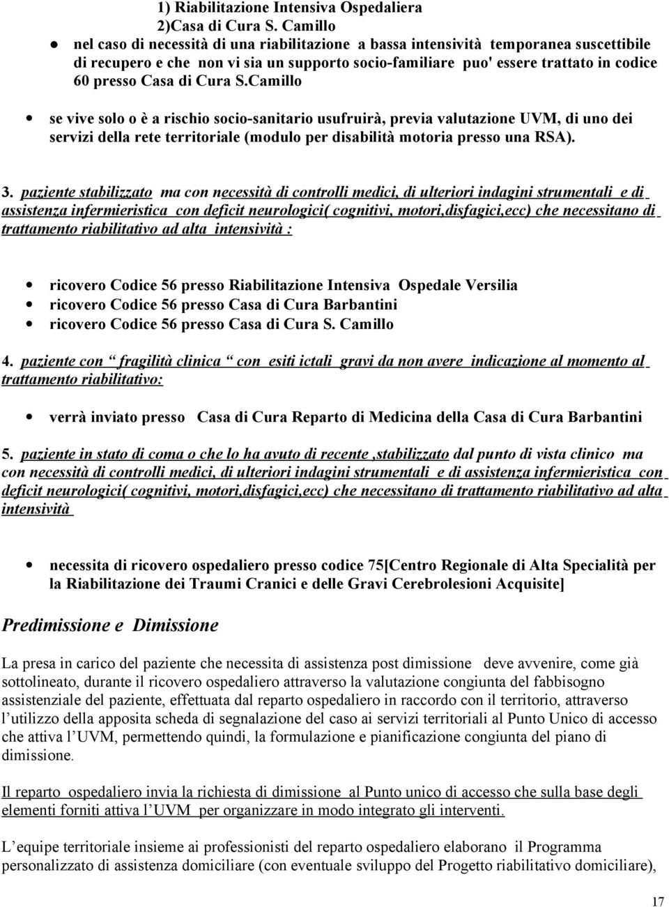 di Cura S.Camillo se vive solo o è a rischio socio-sanitario usufruirà, previa valutazione UVM, di uno dei servizi della rete territoriale (modulo per disabilità motoria presso una RSA). 3.