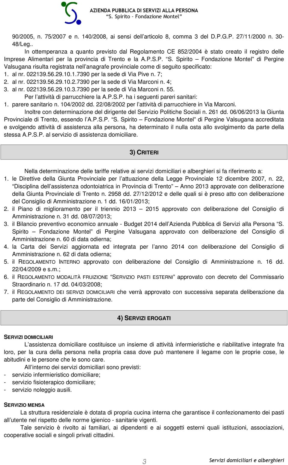 S.P. di Pergine Valsugana risulta registrata nell anagrafe provinciale come di seguito specificato: 1. al nr. 022139.56.29.10.1.7390 per la sede di Via Pive n. 7; 2. al nr. 022139.56.29.10.2.7390 per la sede di Via Marconi n.