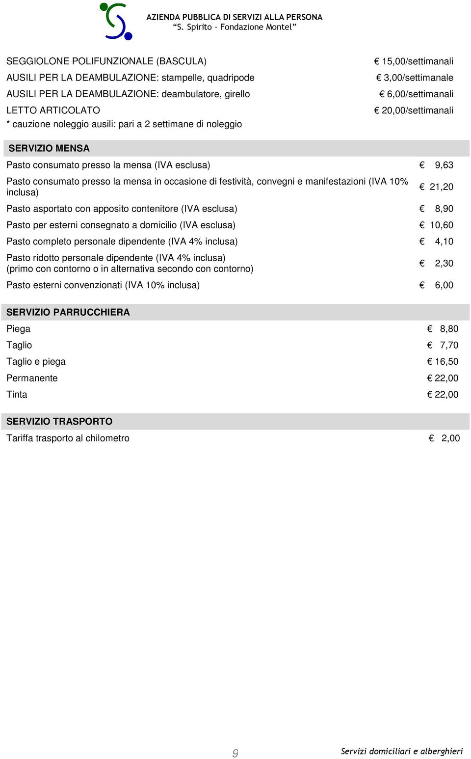 occasione di festività, convegni e manifestazioni (IVA 10% inclusa) 21,20 Pasto asportato con apposito contenitore (IVA esclusa) 8,90 Pasto per esterni consegnato a domicilio (IVA esclusa) 10,60