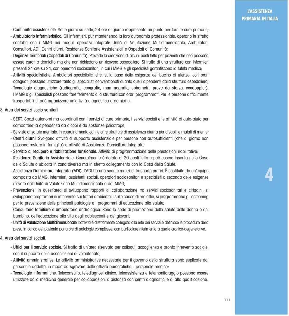 ADI, Centri diurni, Residenze Sanitarie Assistenziali e Ospedali di Comunità; - Degenze Territoriali (Ospedali di Comunità).