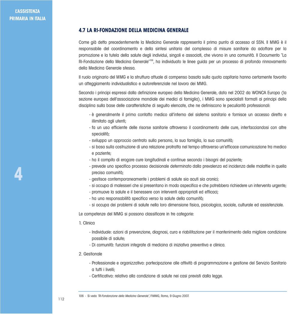 vivono in una comunità. Il Documento La Ri-Fondazione della Medicina Generale 106, ha individuato le linee guida per un processo di profondo rinnovamento della Medicina Generale stessa.