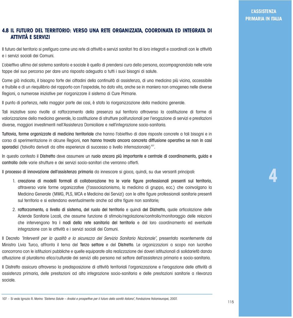 L obiettivo ultimo del sistema sanitario e sociale è quello di prendersi cura della persona, accompagnandola nelle varie tappe del suo percorso per dare una risposta adeguata a tutti i suoi bisogni