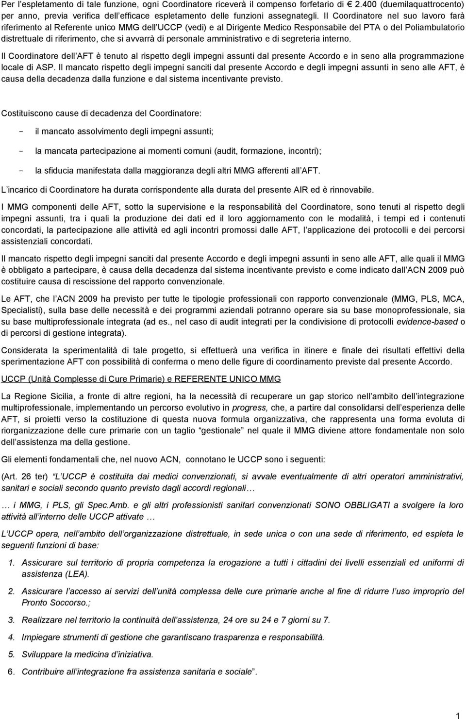 personale amministrativo e di segreteria interno. Il Coordinatore dell AFT è tenuto al rispetto degli impegni assunti dal presente Accordo e in seno alla programmazione locale di ASP.